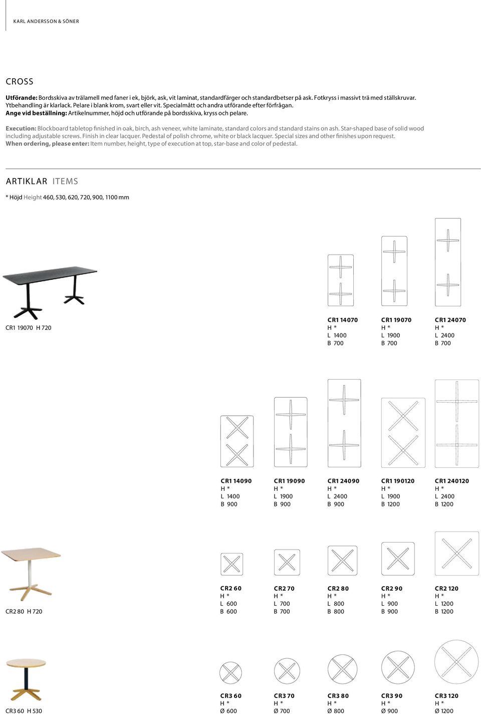 Ange vid beställning: Artikelnummer, höjd och utförande på bordsskiva, kryss och pelare.