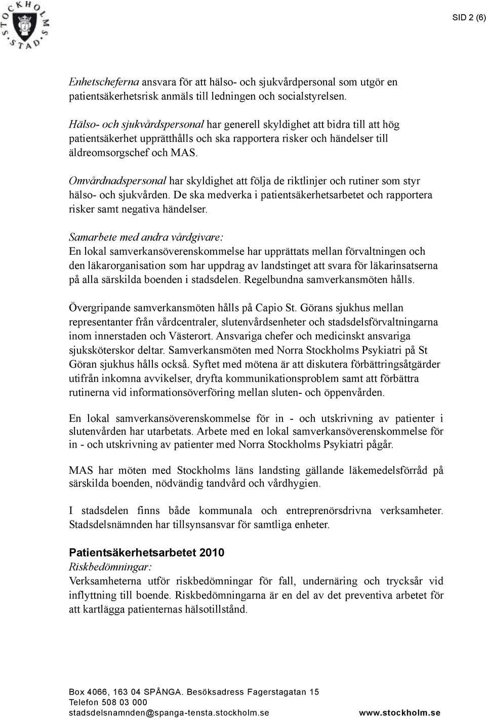 Omvårdnadspersonal har skyldighet att följa de riktlinjer och rutiner som styr hälso- och sjukvården. De ska medverka i patientsäkerhetsarbetet och rapportera risker samt negativa händelser.