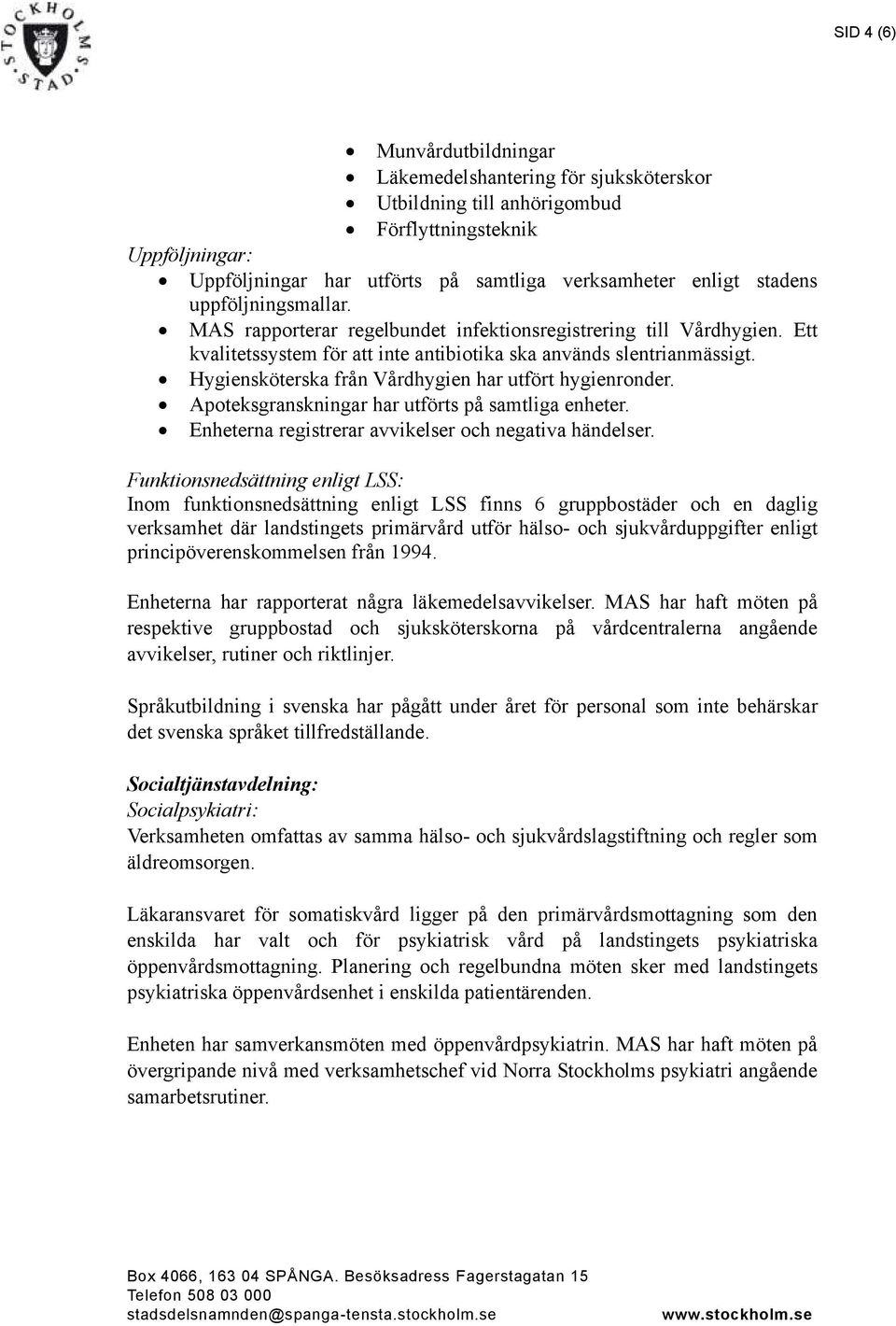 Hygiensköterska från Vårdhygien har utfört hygienronder. Apoteksgranskningar har utförts på samtliga enheter. Enheterna registrerar avvikelser och negativa händelser.