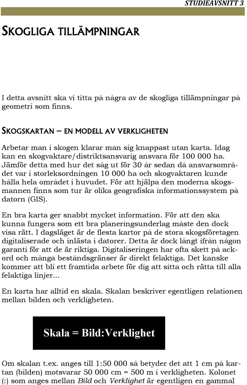 Jämför detta med hur det såg ut för 30 år sedan då ansvarsområdet var i storleksordningen 10 000 ha och skogvaktaren kunde hålla hela området i huvudet.