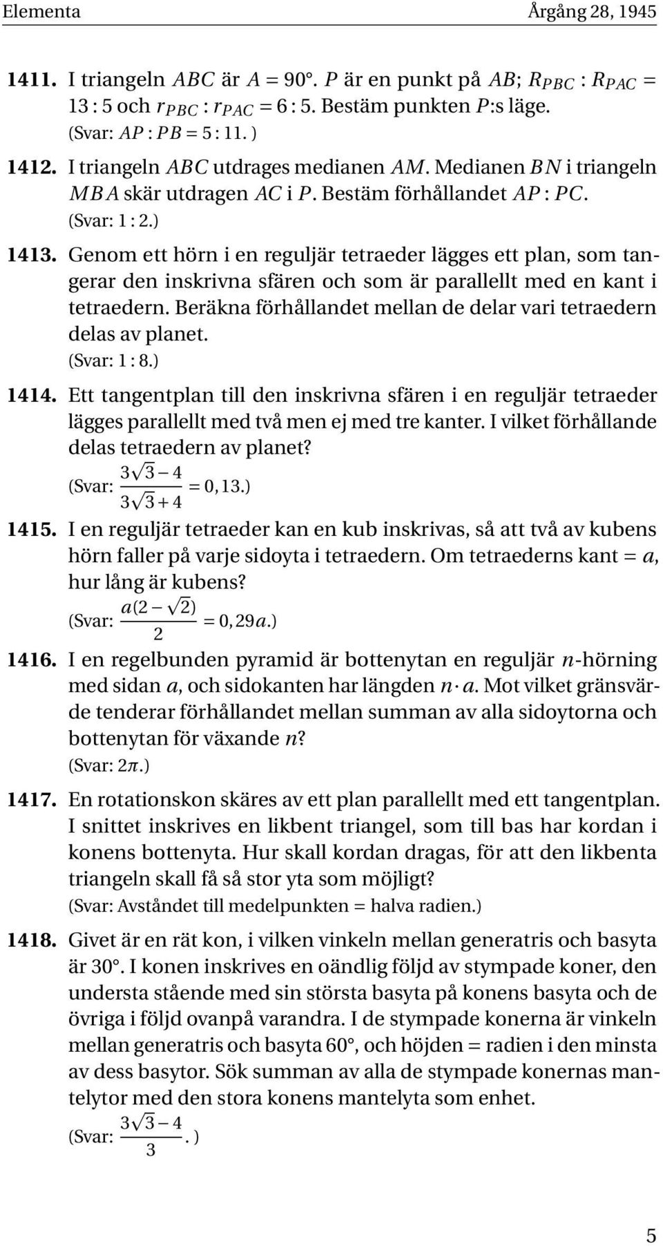 Genom ett hörn i en reguljär tetraeder lägges ett plan, som tangerar den inskrivna sfären och som är parallellt med en kant i tetraedern.