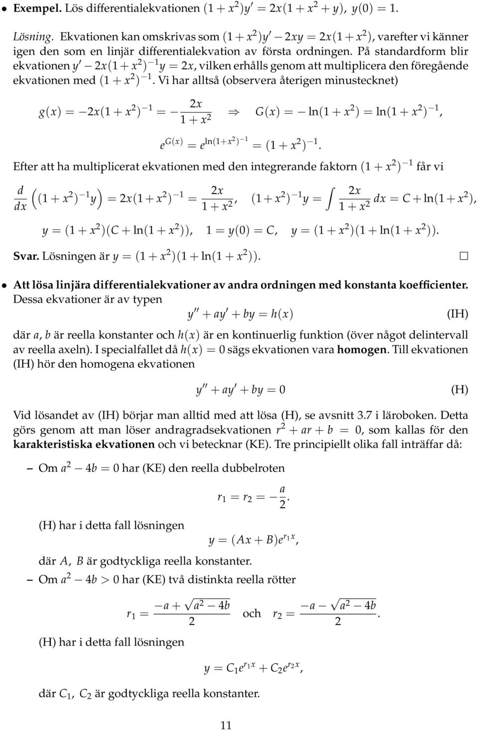 Vi hr lltså (observer återigen minustecknet) g(x) x( + x ) x + x G(x) ln( + x ) ln( + x ), e G(x) e ln(+x ) ( + x ).