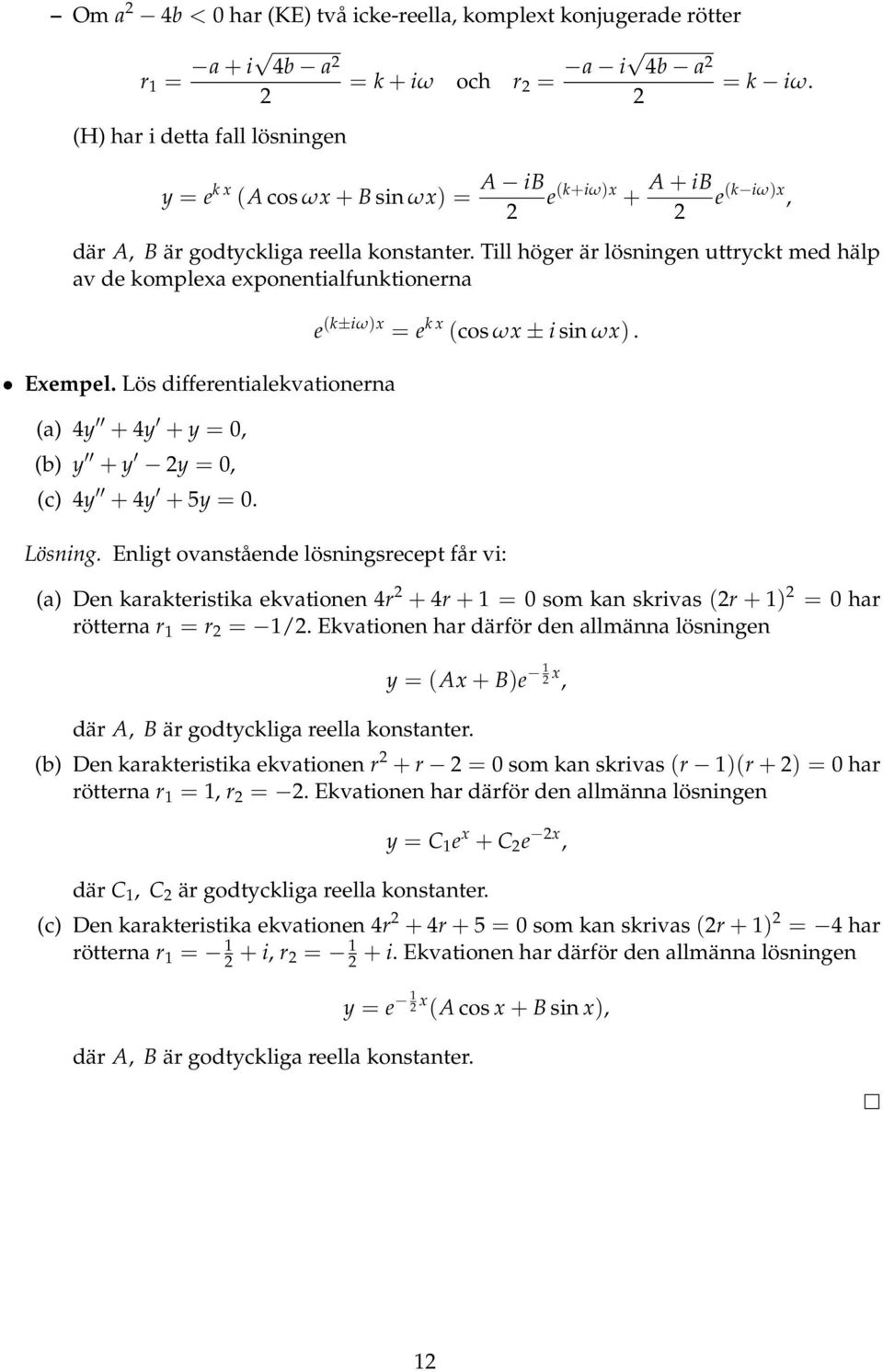 Lös differentilekvtionern () 4y + 4y + y 0, (b) y + y y 0, (c) 4y + 4y + 5y 0. e (k±iω)x e k x (cos ωx ± i sin ωx). Lösning.