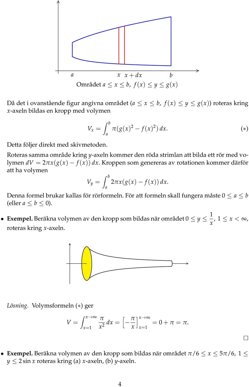 Kroppen som generers v rottionen kommer därför tt h volymen V y b x(g(x) f (x)). Denn formel brukr klls för rörformeln. För tt formeln skll funger måste 0 b (eller b 0). Exempel.