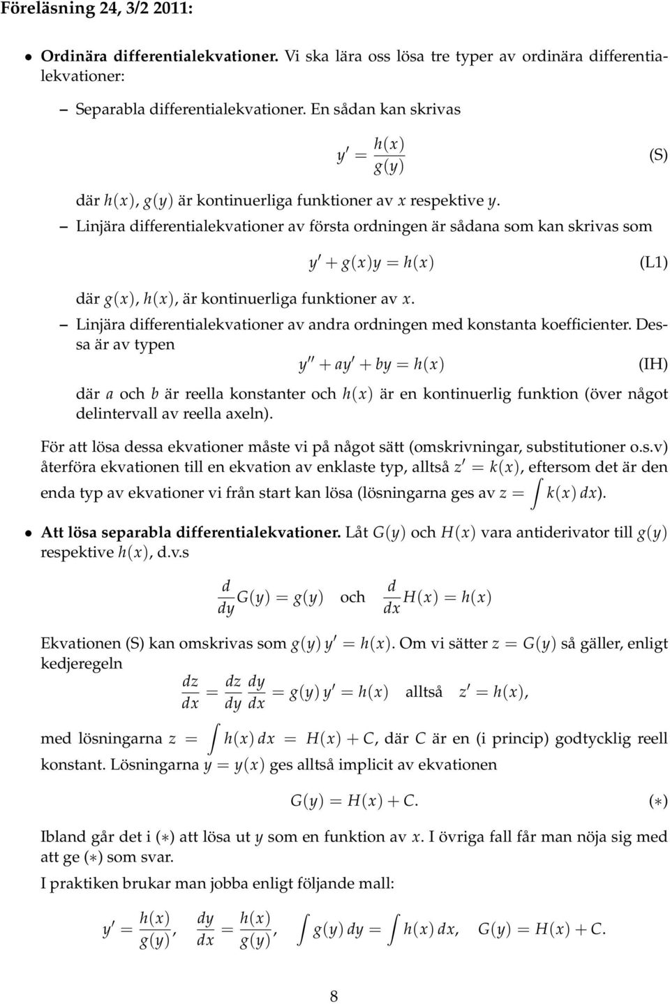 Linjär differentilekvtioner v först ordningen är sådn som kn skrivs som y + g(x)y h(x) (L) där g(x), h(x), är kontinuerlig funktioner v x.