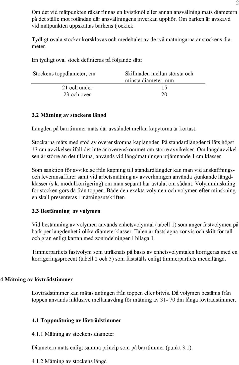 En tydligt oval stock definieras på följande sätt: Stockens toppdiameter, cm 21 och under 23 och över Skillnaden mellan största och minsta diameter, mm 15 20 3.