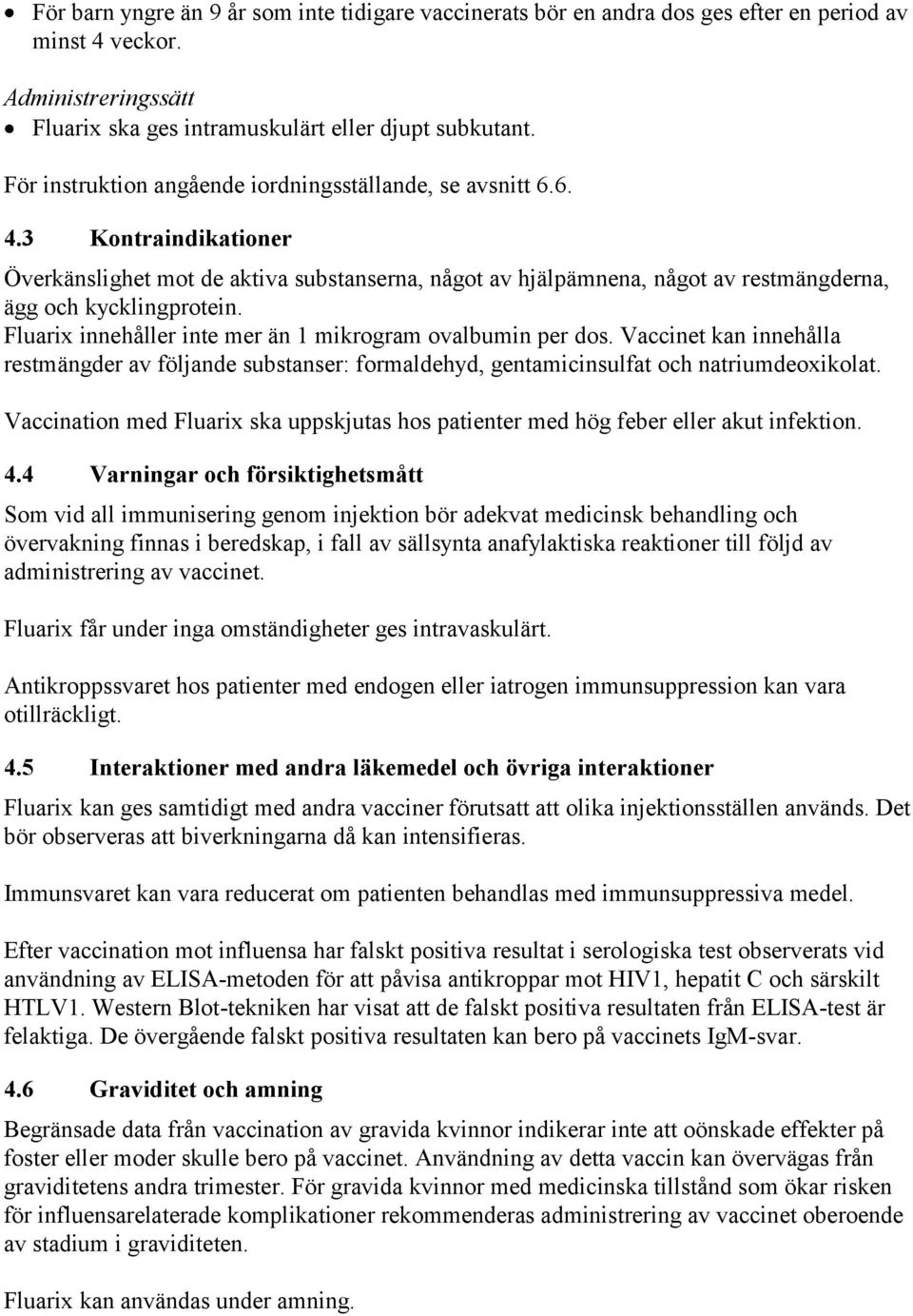 Fluarix innehåller inte mer än 1 mikrogram ovalbumin per dos. Vaccinet kan innehålla restmängder av följande substanser: formaldehyd, gentamicinsulfat och natriumdeoxikolat.