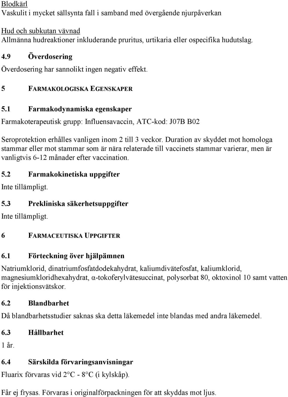 1 Farmakodynamiska egenskaper Farmakoterapeutisk grupp: Influensavaccin, ATC-kod: J07B B02 Seroprotektion erhålles vanligen inom 2 till 3 veckor.