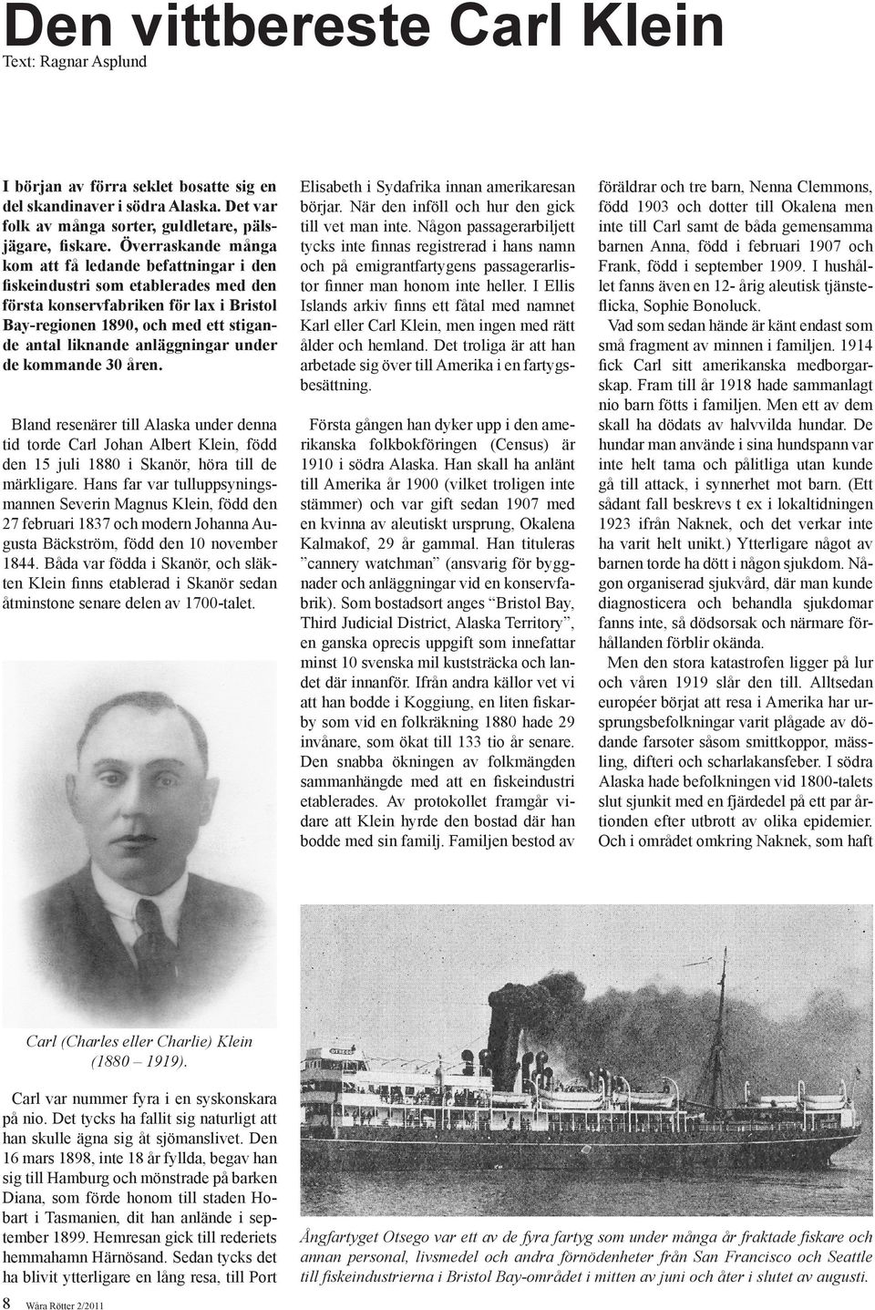 anläggningar under de kommande 30 åren. Bland resenärer till Alaska under denna tid torde Carl Johan Albert Klein, född den 15 juli 1880 i Skanör, höra till de märkligare.