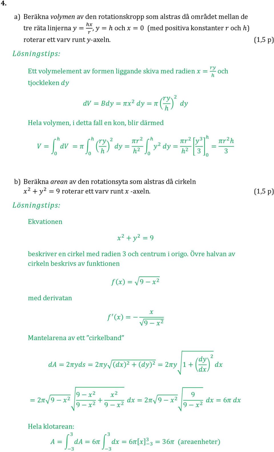 h [y3 3 ] = πr h 3 ) Beräkna arean av en rotationsyta som alstras å cirkeln x + y = 9 roterar ett varv runt x -axeln. (,5 p) Ekvationen x + y = 9 eskriver en cirkel me raien 3 och centrum i origo.