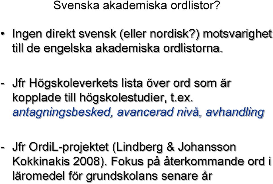 - Jfr Högskoleverkets lista över ord som är kopplade till högskolestudier, t.ex.