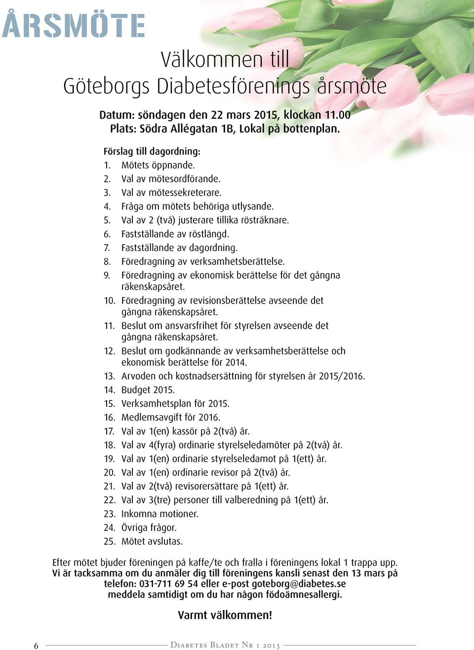 Fastställande av dagordning. 8. Föredragning av verksamhetsberättelse. 9. Föredragning av ekonomisk berättelse för det gångna räkenskapsåret. 10.