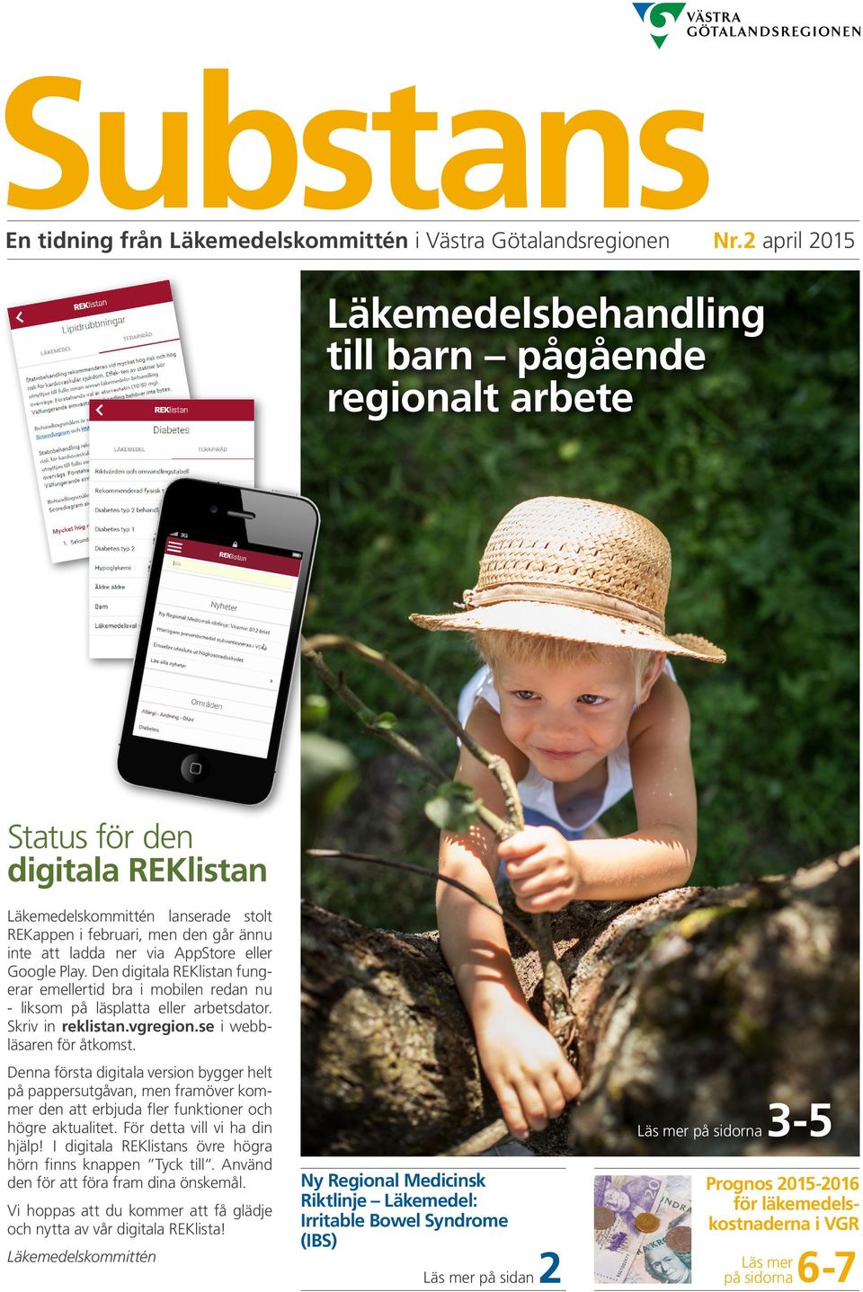 via AppStore eller Google Play. Den digitala REKlistan fungerar emellertid bra i mobilen redan nu - liksom på läsplatta eller arbetsdator. Skriv in reklistan.vgregion.se i webb läsaren för åtkomst.