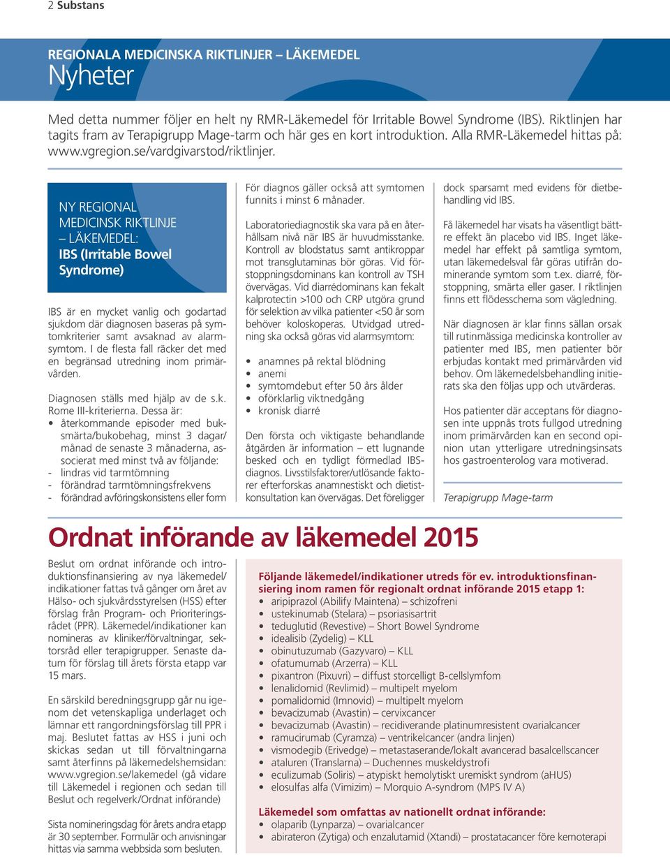 NY REGIONAL MEDICINSK RIKTLINJE LÄKEMEDEL: IBS (Irritable Bowel Syndrome) IBS är en mycket vanlig och godartad sjukdom där diagnosen baseras på symtomkriterier samt avsaknad av alarmsymtom.