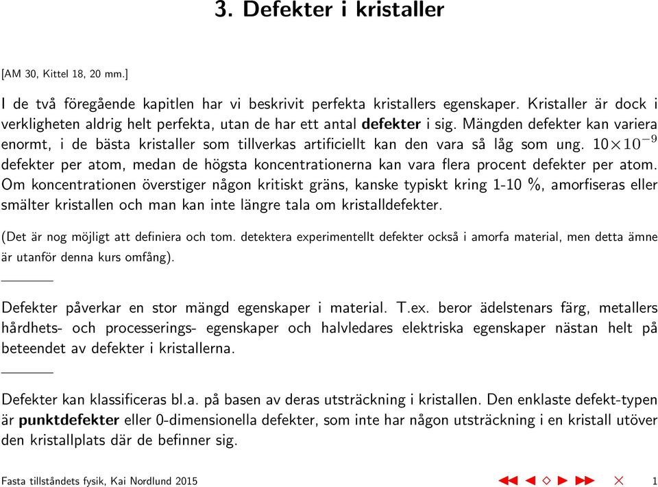 Mängden defekter kan variera enormt, i de bästa kristaller som tillverkas artificiellt kan den vara så låg som ung.