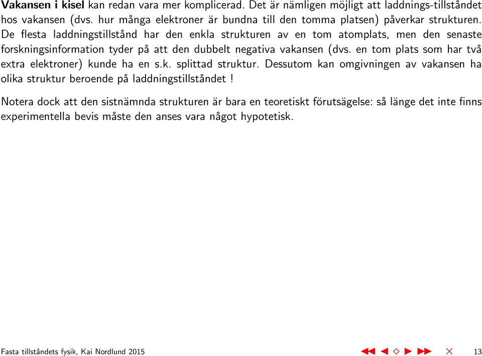 De flesta laddningstillstånd har den enkla strukturen av en tom atomplats, men den senaste forskningsinformation tyder på att den dubbelt negativa vakansen (dvs.