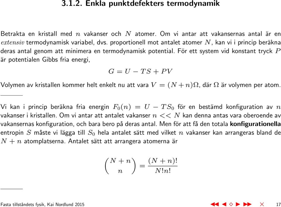 För ett system vid konstant tryck P är potentialen Gibbs fria energi, G = U T S + P V Volymen av kristallen kommer helt enkelt nu att vara V = (N + n)ω, där Ω är volymen per atom.