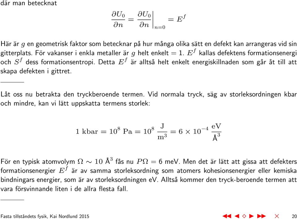 Detta E f är alltså helt enkelt energiskillnaden som går åt till att skapa defekten i gittret. Låt oss nu betrakta den tryckberoende termen.