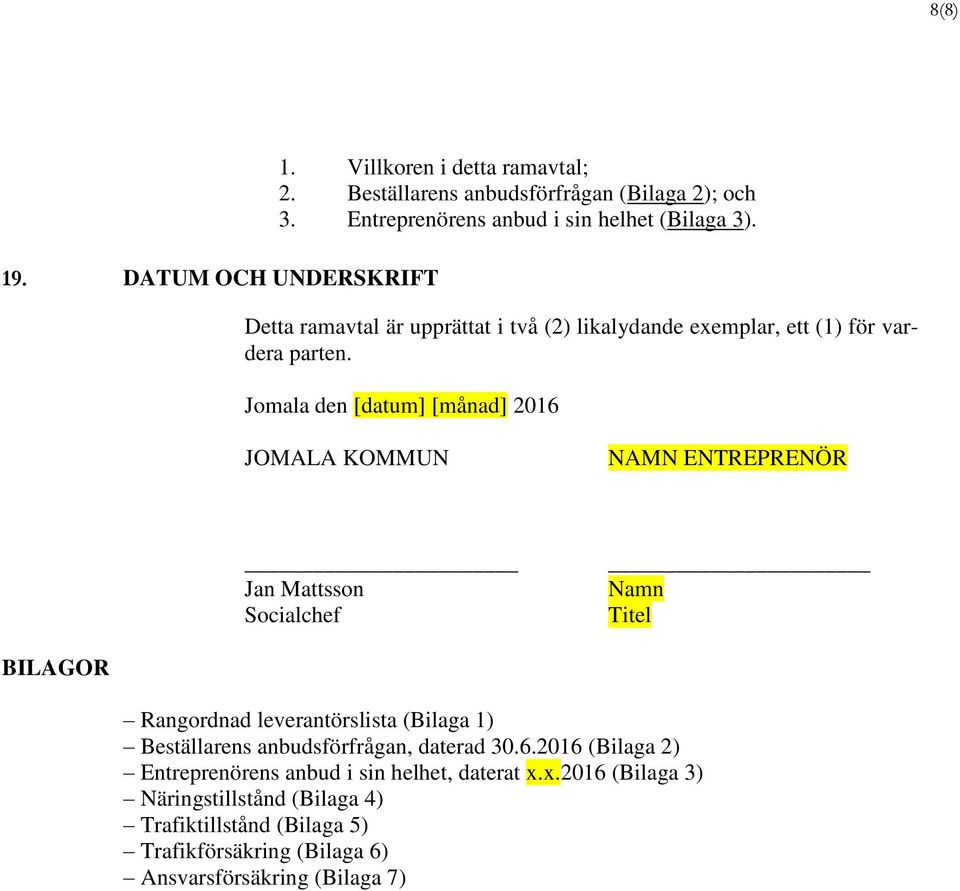 Jomala den [datum] [månad] 2016 JOMALA KOMMUN NAMN ENTREPRENÖR Jan Mattsson Socialchef Namn Titel BILAGOR Rangordnad leverantörslista (Bilaga 1)