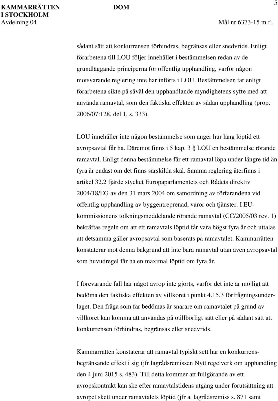 Bestämmelsen tar enligt förarbetena sikte på såväl den upphandlande myndighetens syfte med att använda ramavtal, som den faktiska effekten av sådan upphandling (prop. 2006/07:128, del 1, s. 333).