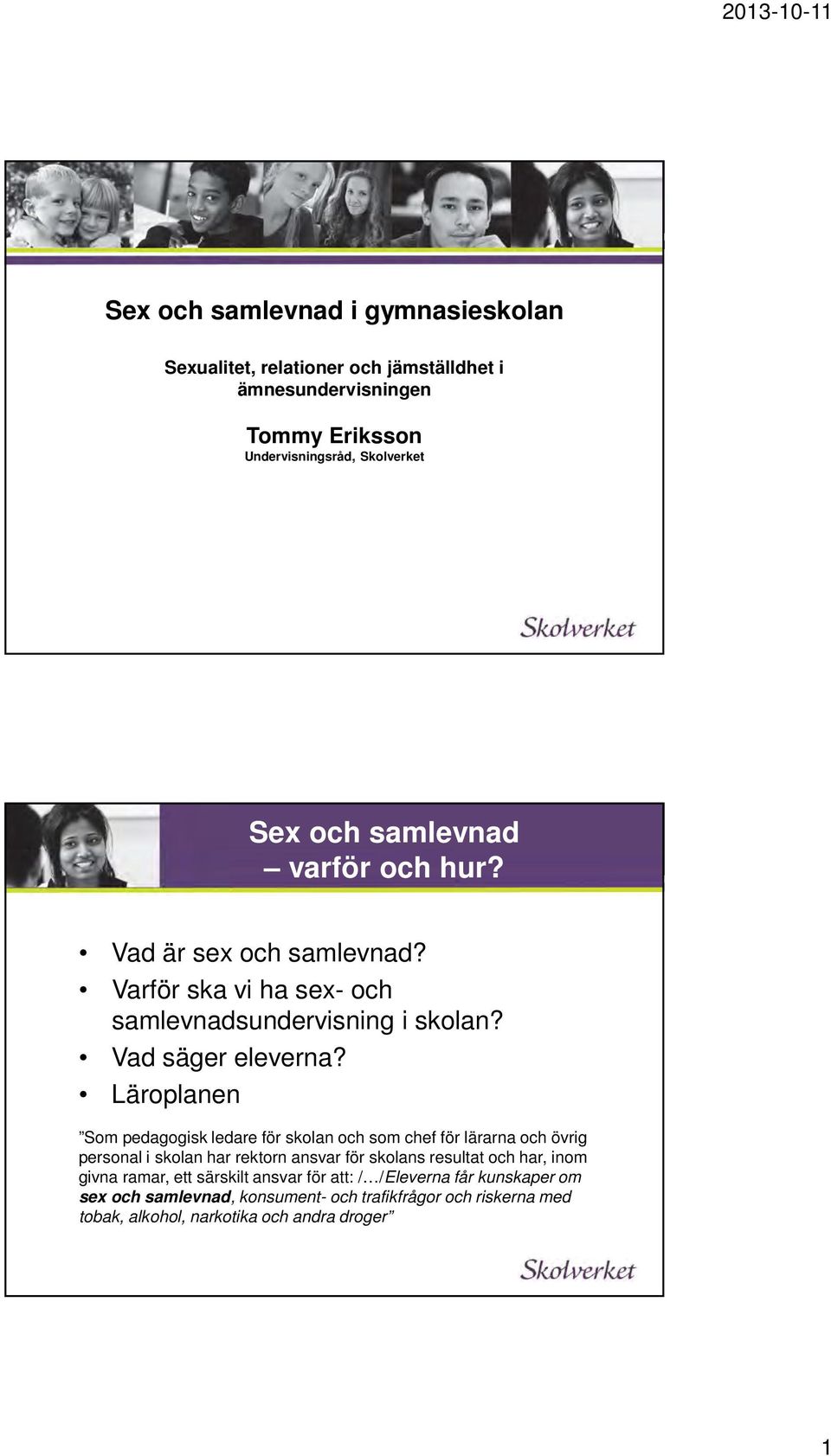 Läroplanen Som pedagogisk ledare för skolan och som chef för lärarna och övrig personal i skolan har rektorn ansvar för skolans resultat och har, inom