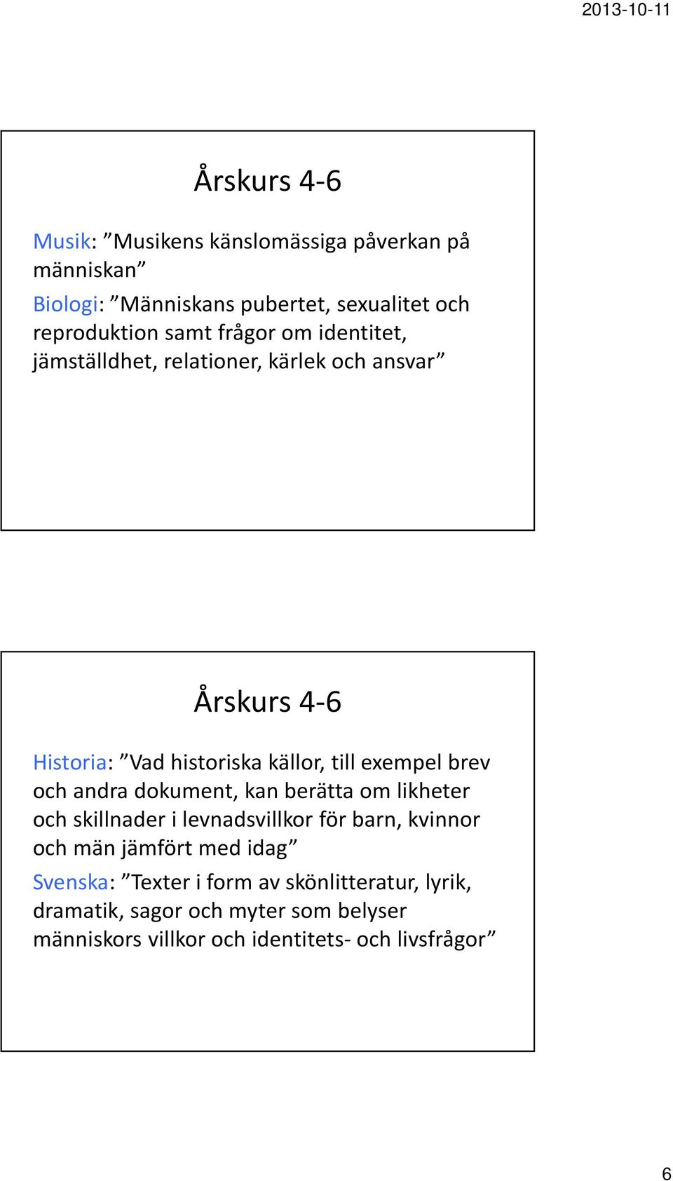 och andra dokument, kan berätta om likheter och skillnader i levnadsvillkor för barn, kvinnor och män jämfört med idag Svenska: