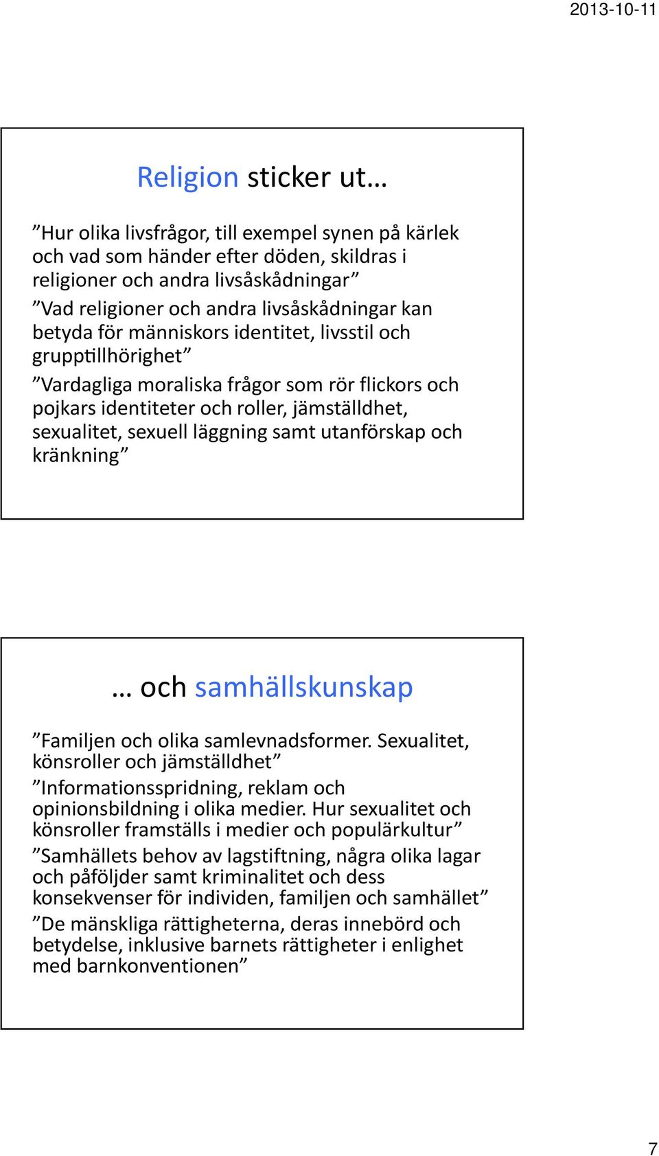 utanförskap och kränkning och samhällskunskap Familjen och olika samlevnadsformer. Sexualitet, könsroller och jämställdhet Informationsspridning, reklam och opinionsbildning i olika medier.