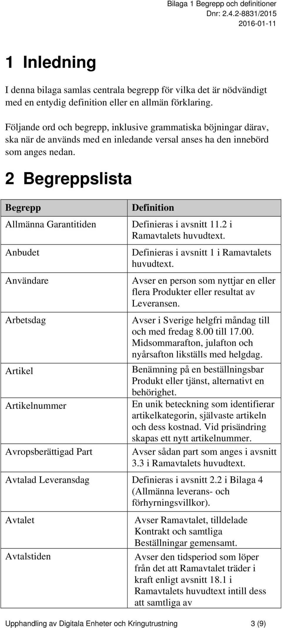 2 slista Allmänna Garantitiden Anbudet Användare Arbetsdag Artikel Artikelnummer Avropsberättigad Part Definieras i avsnitt 11.