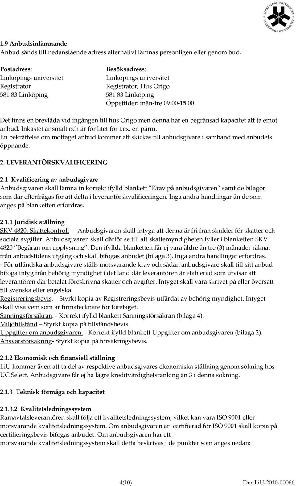 00 Det finns en brevlåda vid ingången till hus Origo men denna har en begränsad kapacitet att ta emot anbud. Inkastet är smalt och är för litet för t.ex. en pärm.