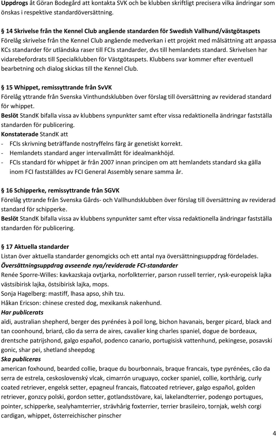 standarder för utländska raser till FCIs standarder, dvs till hemlandets standard. Skrivelsen har vidarebefordrats till Specialklubben för Västgötaspets.