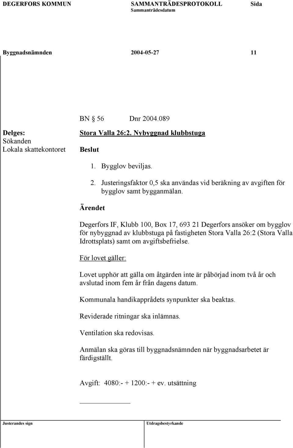 Idrottsplats) samt om avgiftsbefrielse. Kommunala handikapprådets synpunkter ska beaktas. Reviderade ritningar ska inlämnas. Ventilation ska redovisas.