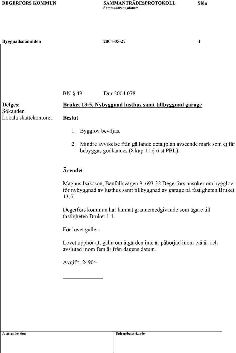 Mindre avvikelse från gällande detaljplan avseende mark som ej får bebyggas godkännes (8 kap 11 6 st PBL).