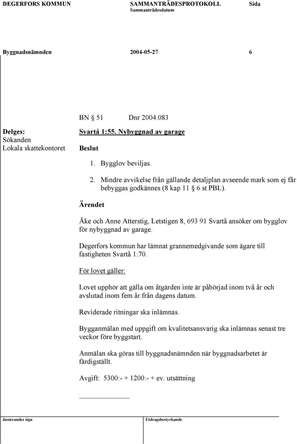 Degerfors kommun har lämnat grannemedgivande som ägare till fastigheten Svartå 1:70. Reviderade ritningar ska inlämnas.