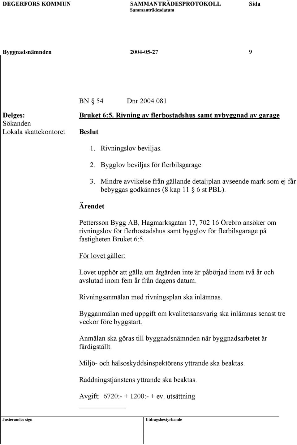 Pettersson Bygg AB, Hagmarksgatan 17, 702 16 Örebro ansöker om rivningslov för flerbostadshus samt bygglov för flerbilsgarage på fastigheten Bruket 6:5.