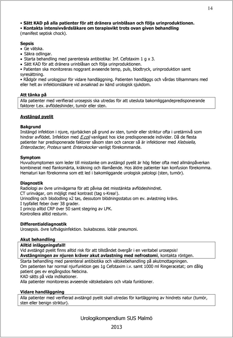 Patienten ska monitoreras noggrant avseende temp, puls, blodtryck, urinproduktion samt syresättning. Rådgör med urologjour för vidare handläggning.