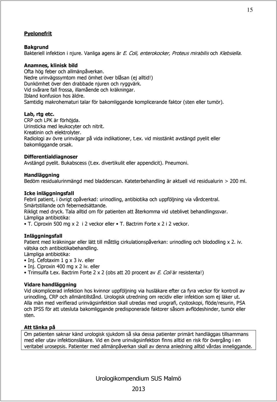 Samtidig makrohematuri talar för bakomliggande komplicerande faktor (sten eller tumör). Lab, rtg etc. CRP och LPK är förhöjda. Urinsticka med leukocyter och nitrit. Kreatinin och elektrolyter.