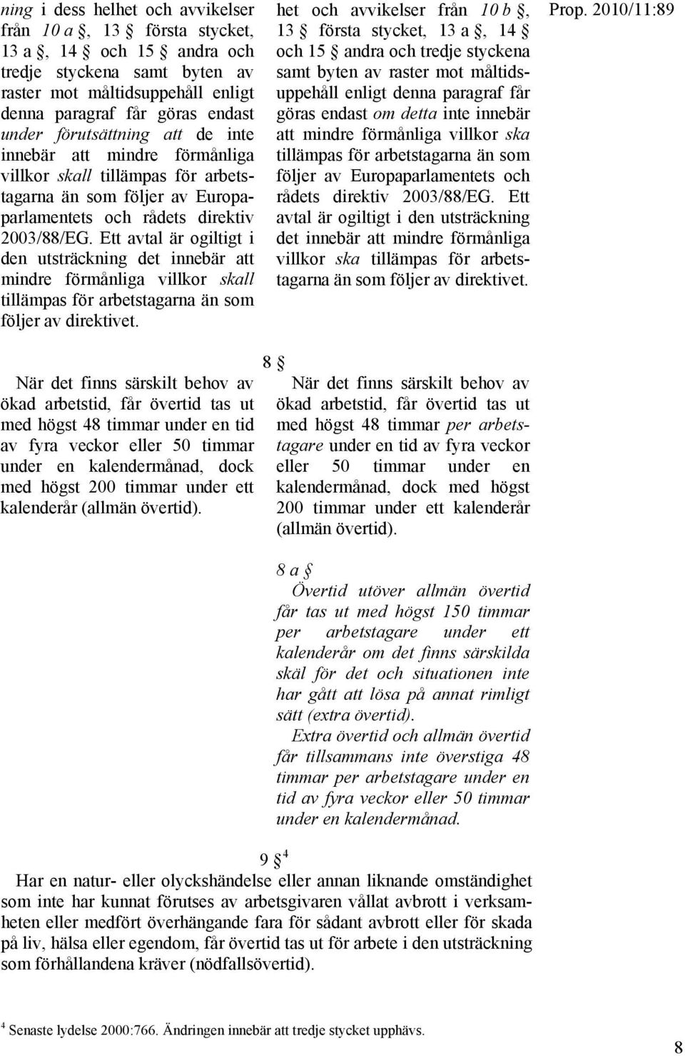 Ett avtal är ogiltigt i den utsträckning det innebär att mindre förmånliga villkor skall tillämpas för arbetstagarna än som följer av direktivet.