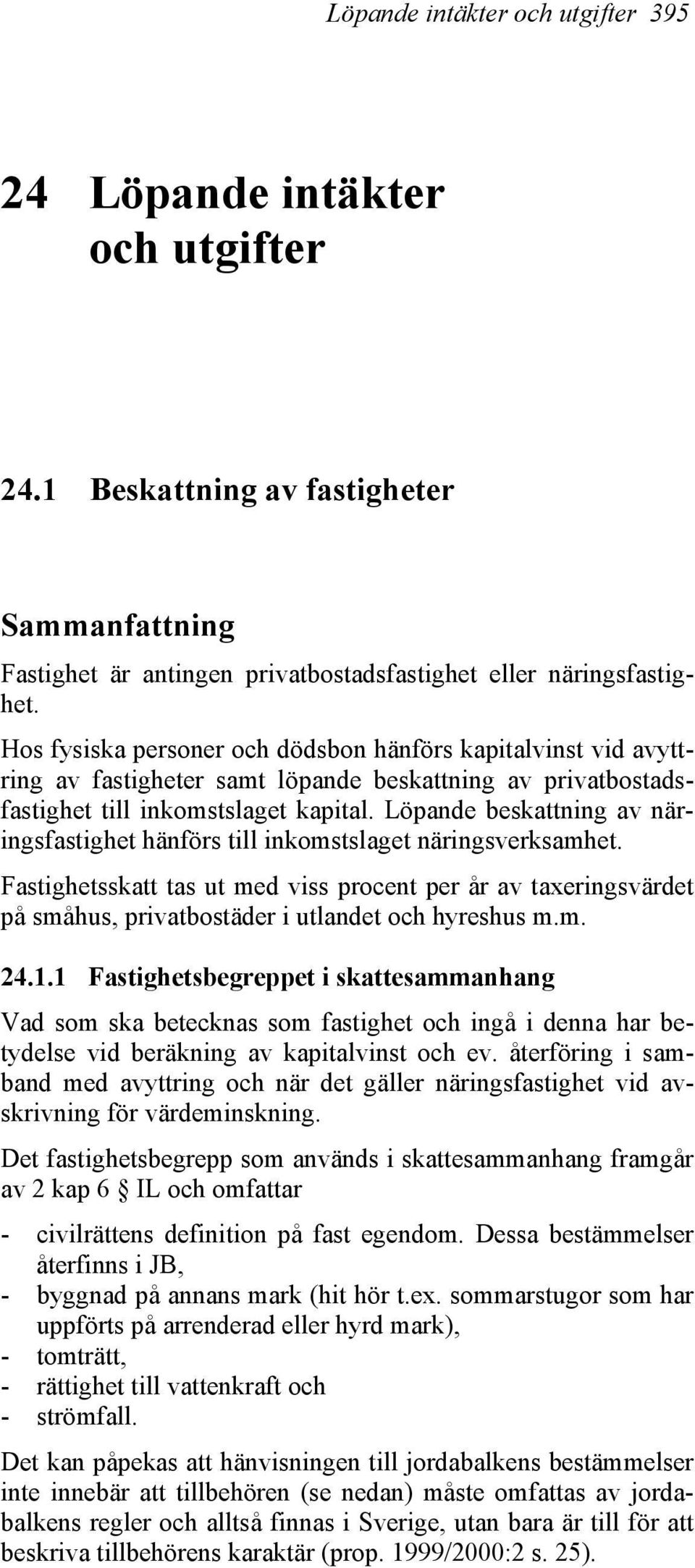 Löpande beskattning av näringsfastighet hänförs till inkomstslaget näringsverksamhet.