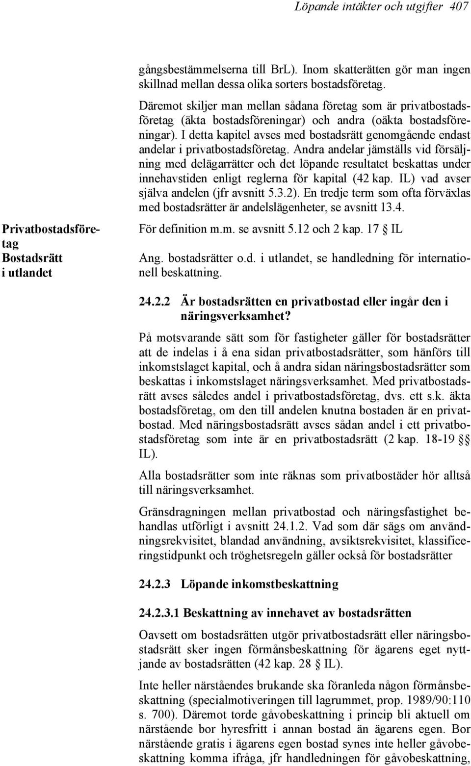 I detta kapitel avses med bostadsrätt genomgående endast andelar i privatbostadsföretag.