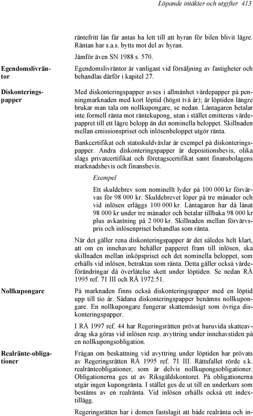 Med diskonteringspapper avses i allmänhet värdepapper på penningmarknaden med kort löptid (högst två år); är löptiden längre brukar man tala om nollkupongare, se nedan.