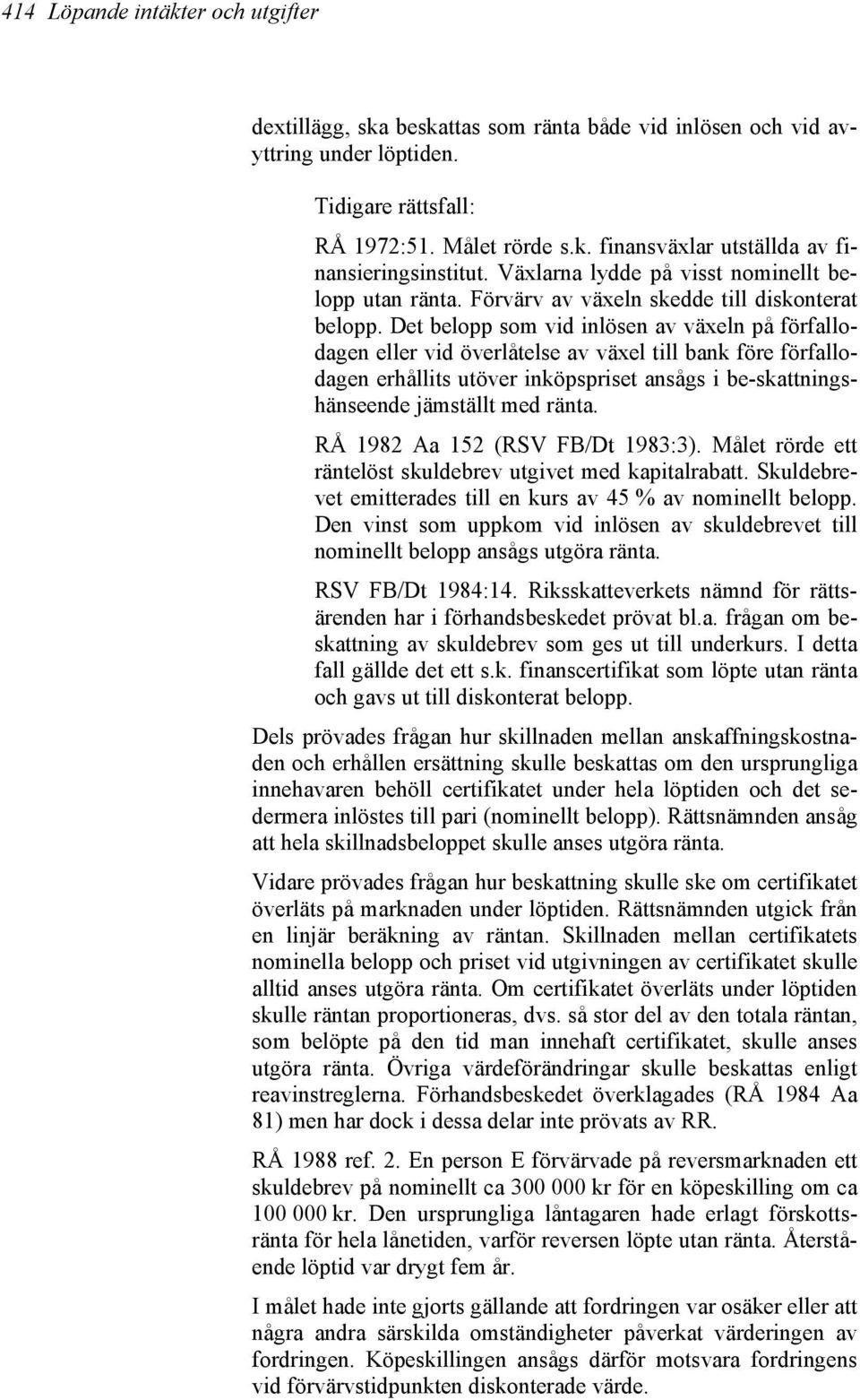 Det belopp som vid inlösen av växeln på förfallodagen eller vid överlåtelse av växel till bank före förfallodagen erhållits utöver inköpspriset ansågs i be-skattningshänseende jämställt med ränta.