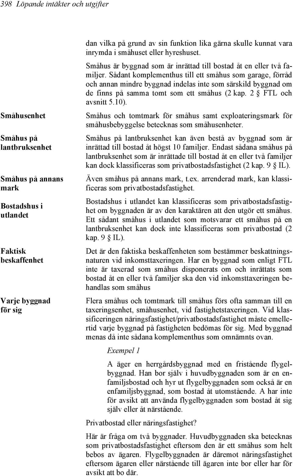 Sådant komplementhus till ett småhus som garage, förråd och annan mindre byggnad indelas inte som särskild byggnad om de finns på samma tomt som ett småhus (2 kap. 2 FTL och avsnitt 5.10).