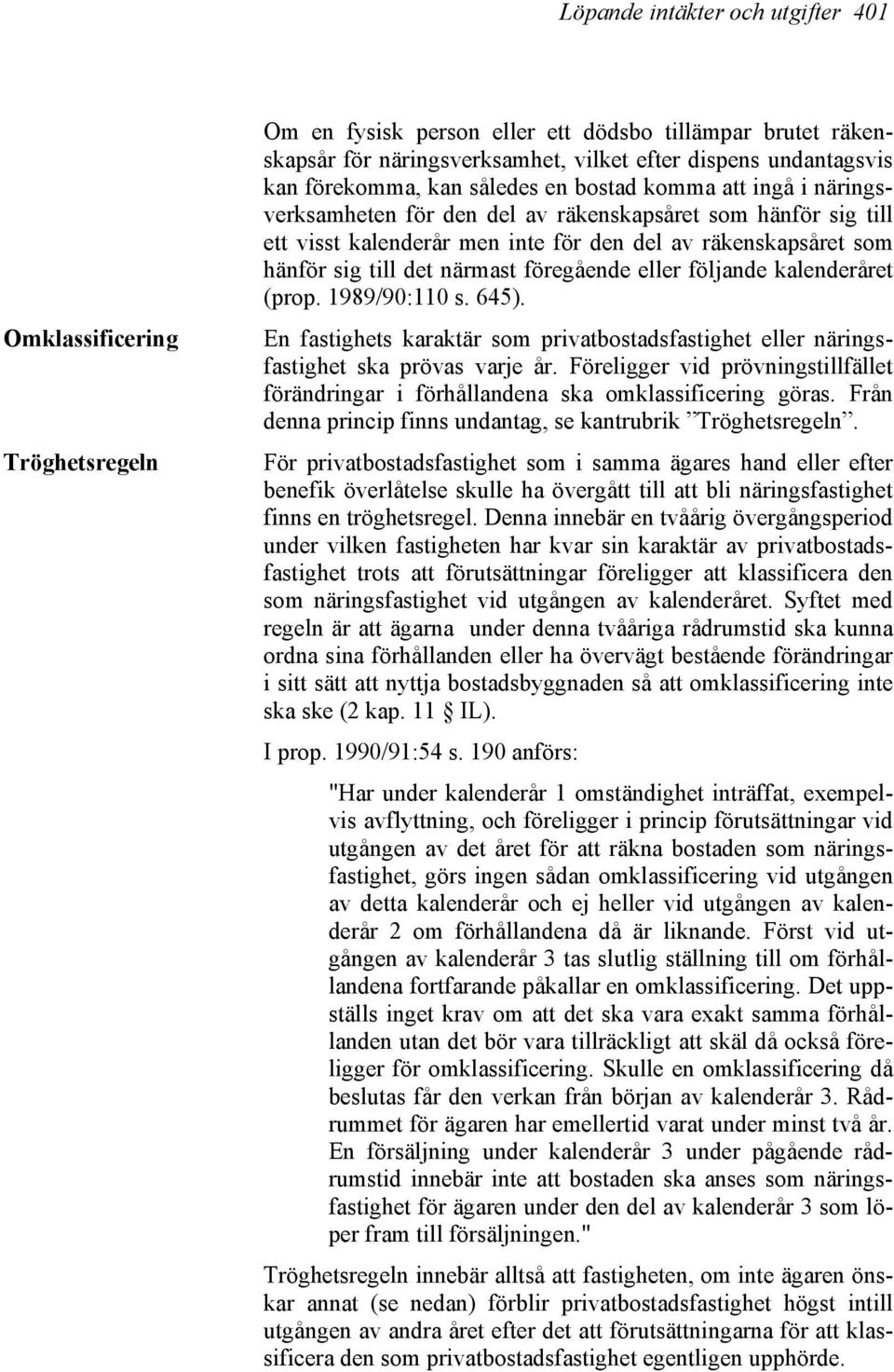 det närmast föregående eller följande kalenderåret (prop. 1989/90:110 s. 645). En fastighets karaktär som privatbostadsfastighet eller näringsfastighet ska prövas varje år.