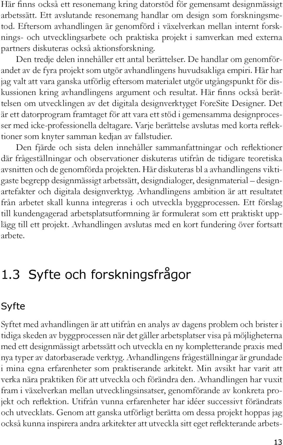 Den tredje delen innehåller ett antal berättelser. De handlar om genomförandet av de fyra projekt som utgör avhandlingens huvudsakliga empiri.