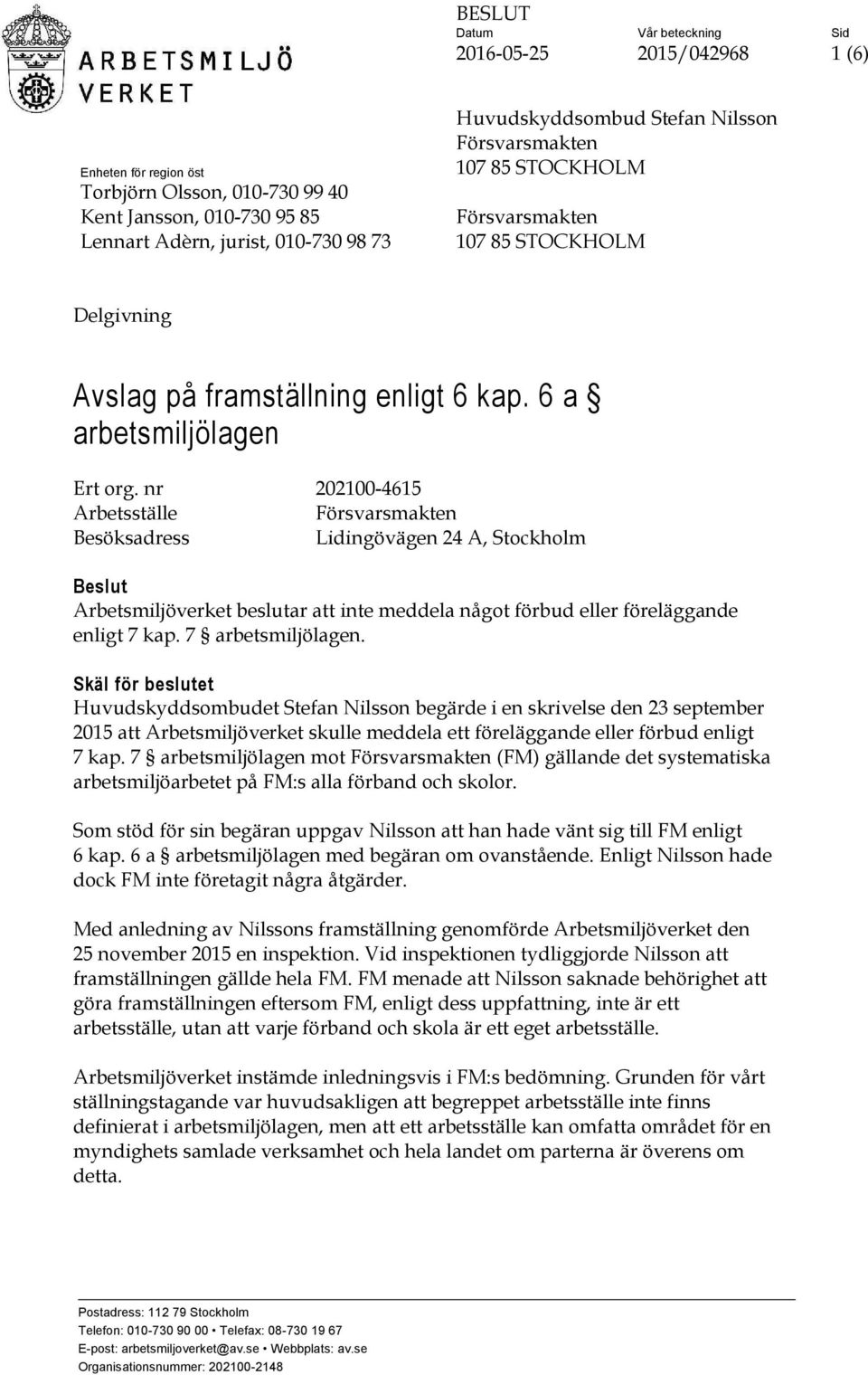 nr 202100-4615 Arbetsställe Försvarsmakten Besöksadress Lidingövägen 24 A, Stockholm Beslut Arbetsmiljöverket beslutar att inte meddela något förbud eller föreläggande enligt 7 kap.