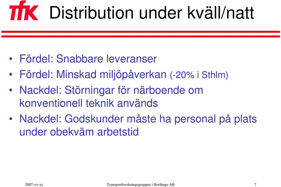 konventionell teknik används Nackdel: Godskunder måste ha personal på