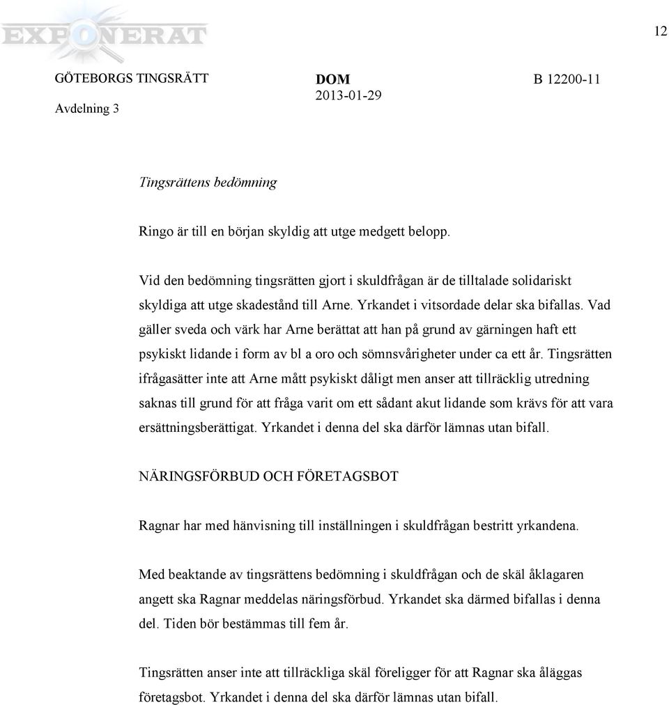 Tngsrätten frågasätter nte att Arne mått psykskt dålgt men anser att tllräcklg utrednng saknas tll grund för att fråga vart om ett sådant akut ldande som krävs för att vara ersättnngsberättgat.