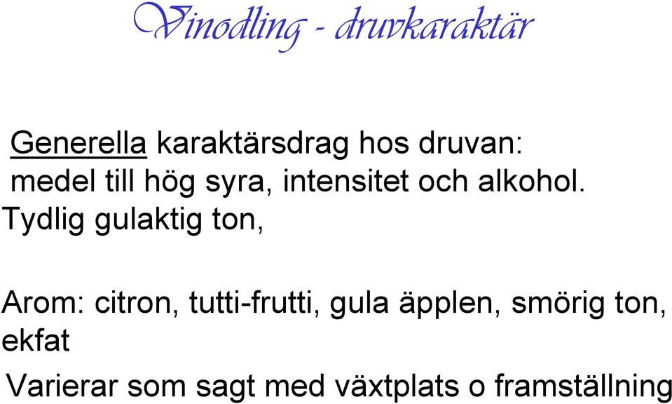 Tydlig gulaktig ton, Arom: citron, tutti-frutti, gula