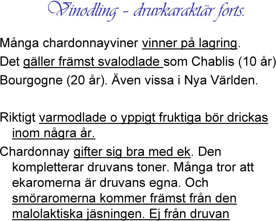 Riktigt varmodlade o yppigt fruktiga bör drickas inom några år. Chardonnay gifter sig bra med ek.