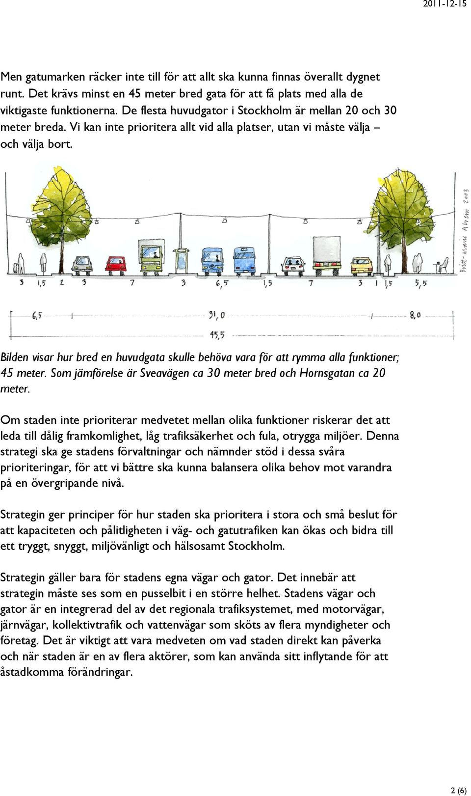 Bilden visar hur bred en huvudgata skulle behöva vara för att rymma alla funktioner; 45 meter. Som jämförelse är Sveavägen ca 30 meter bred och Hornsgatan ca 20 meter.